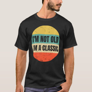 I M Not Old I M A Classic For A Ideas For Car Guys T-Shirt