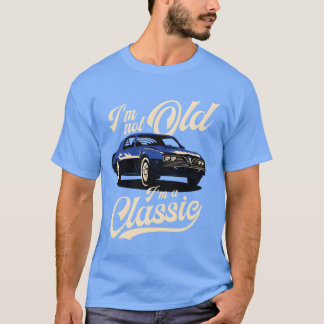 I m Not Old I m A Classic Vintage Muscle Car retro T-Shirt