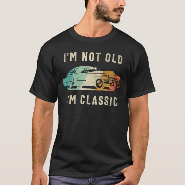 I’m Not Old, I’m Classic - Funny Car Lover T-Shirt (Front)