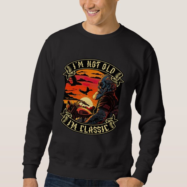 I M Not Old I M Classic Motorcycle Old Man Biker   Sweatshirt (Front)