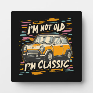 I m Not Old I m Classic Plaque