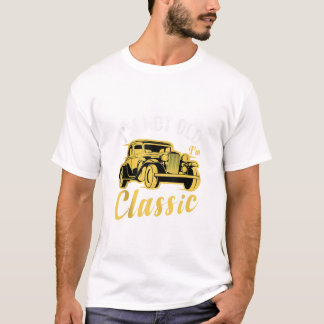 I m Not Old I m Classic T-Shirt