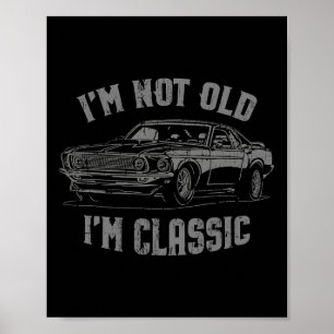 I&#; m Not Old I&#; m Clic Vintage Car Graphic Poster