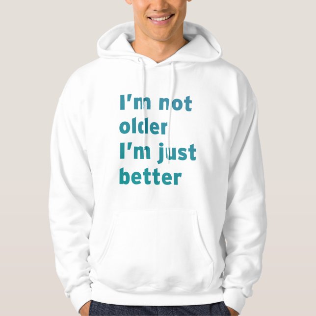 I’m Not Older I’m Just Better Hoodie (Front)