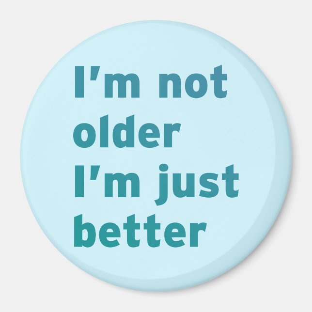 I’m Not Older I’m Just Better Magnet (Front)