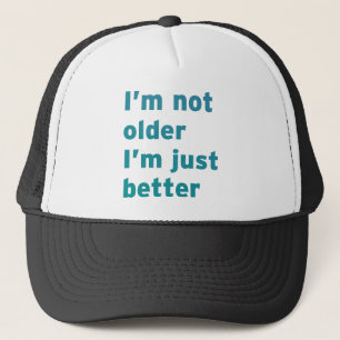 I’m Not Older I’m Just Better Trucker Hat