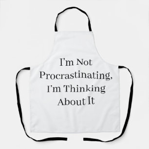 I’m Not Procrastinating, I’m Thinking About It Apron