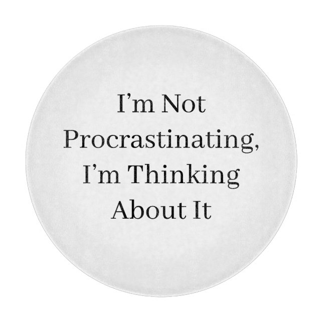 I’m Not Procrastinating, I’m Thinking About It Cutting Board (Front)