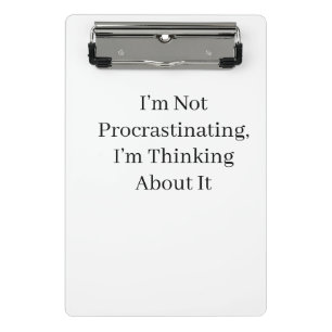 I’m Not Procrastinating, I’m Thinking About It Mini Clipboard