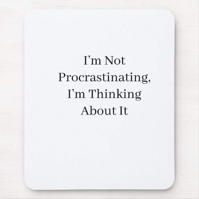I’m Not Procrastinating, I’m Thinking About It Mouse Pad (Front)