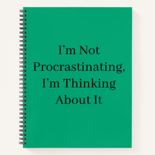 I’m Not Procrastinating, I’m Thinking About It Notebook