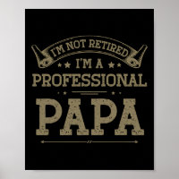 I&#; m Not Retired A Professional Papa Tee Fathers
