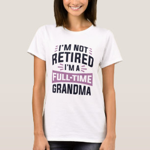 I’m Not Retired I’m A Full-Time Grandma T-Shirt
