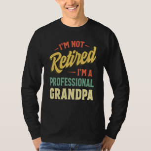 I m Not Retired I m A Full Time Grandpa  Retired P T-Shirt