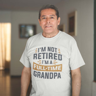 I’m Not Retired I’m A Full-Time Grandpa T-Shirt
