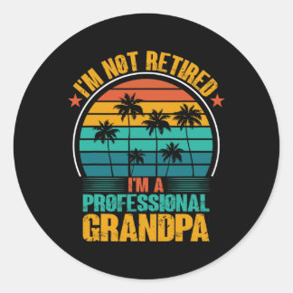 I&# m Not Retired I&# m A Professional Grandpa F Classic Round Sticker