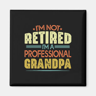 I&#; m Not Retired I&#; m A Professional Grandpa F Magnet
