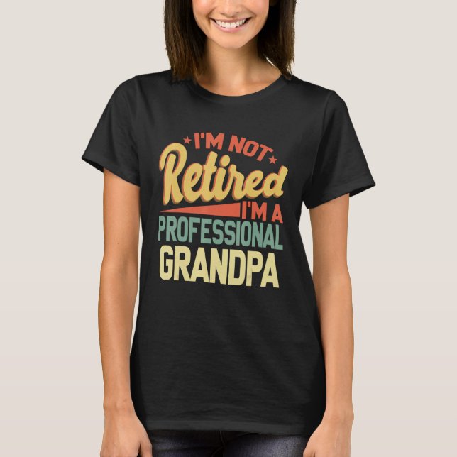 I m Not Retired I m A Professional Grandpa Father  T-Shirt (Front)