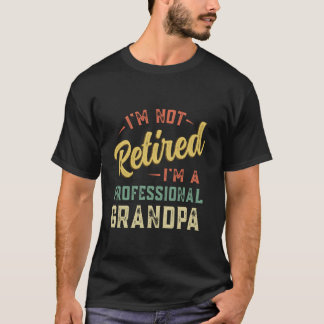 I m Not Retired I m A Professional Grandpa Funny F T-Shirt