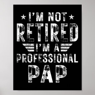 I&# m Not Retired I&# m A Professional Pap Fathe Poster