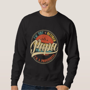 I M Not Retired I M A Professional Papa Retro Vint Sweatshirt