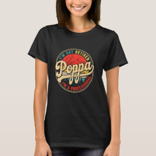 I M Not Retired I M A Professional Poppa Fathers D T-Shirt
