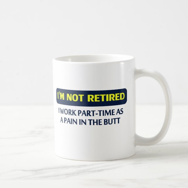 I’m not retired, I work part-time as a pain Coffee Mug (Right)