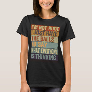 I m Not Rude I Just Have The Balls To Say  Sarcast T-Shirt