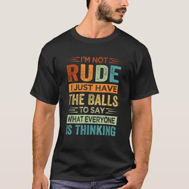 I m Not Rude I Just Have The Balls To Say Sarcasti T-Shirt (Front)