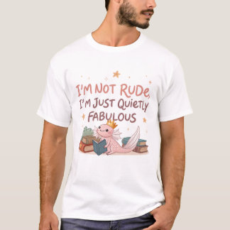 I’m Not Rude, I’m Just Quietly Fabulous T-Shirt