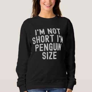 I m Not Short I m Penguin Size  cute Sweatshirt