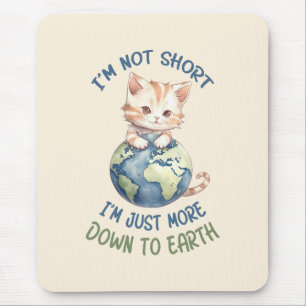 I’m Not Short, Just Down to Earth – Cute Cat Mouse Pad