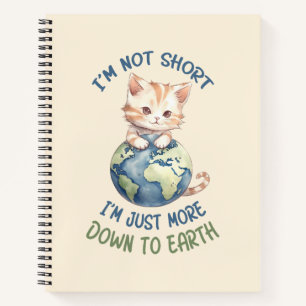 I’m Not Short, Just Down to Earth – Cute Cat Notebook