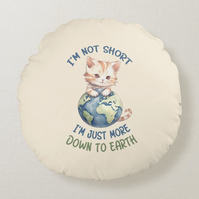 I’m Not Short, Just Down to Earth – Cute Cat Round Cushion (Front)