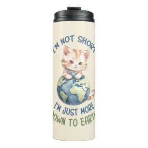 I’m Not Short, Just Down to Earth – Cute Cat Thermal Tumbler