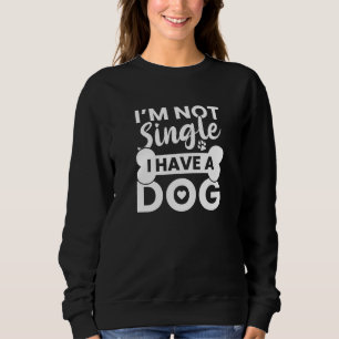 I’m Not Single I Have A Dog Sweatshirt