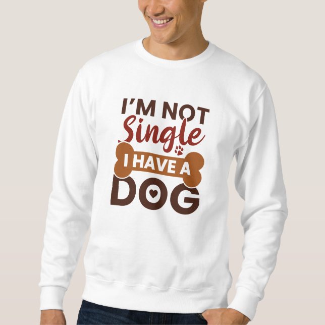 I’m Not Single I Have A Dog Sweatshirt (Front)
