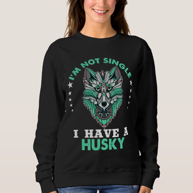 I  M Not Single I Have A Husky     Sweatshirt (Front)