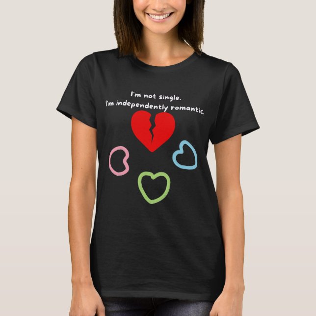 I`m Not Single, I`m Independently Romantic T-Shirt (Front)