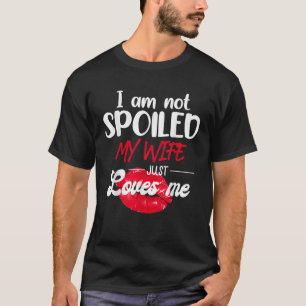 I m Not Spoil My Wife Just Loves Me Funny Couples  T-Shirt