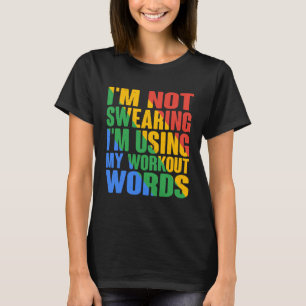 I m Not Swearing I m Using My Workout Words T-Shirt