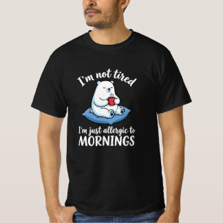 I’m Not Tired I’m Allergic to Mornings Funny Bear  T-Shirt