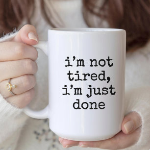 I’m not tired, I’m just done funny mug for her