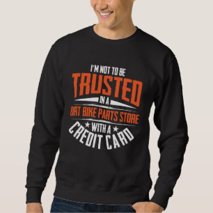 I m Not To Be Trusted In a Dirt Bike Parts Store   Sweatshirt