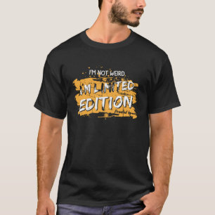 I’m Not Weird, I’m Limited Edition – Funny T-Shirt