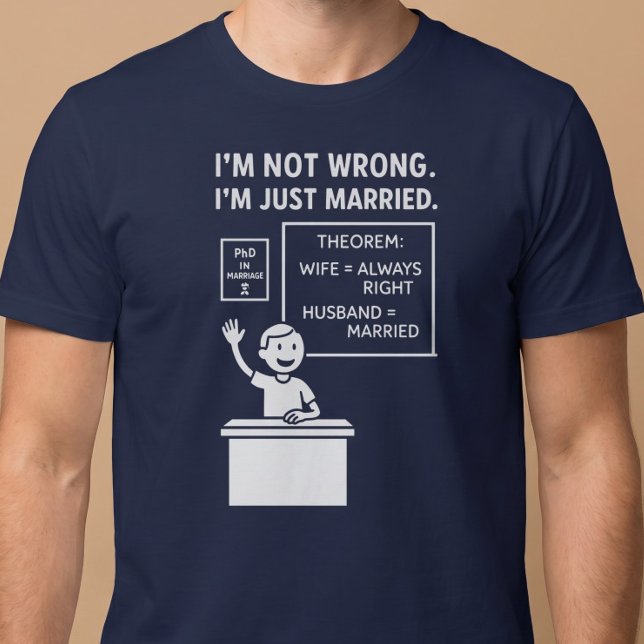 I’m Not Wrong. I’m Just Married. Husband T-Shirt (Creator Uploaded)