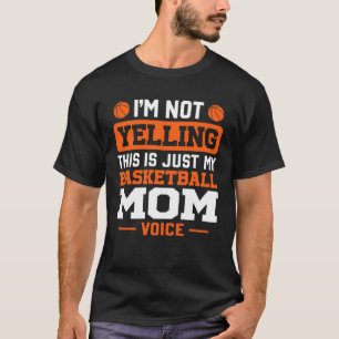 I m Not Yelling Basketball Mum Voice Basketball Co T-Shirt