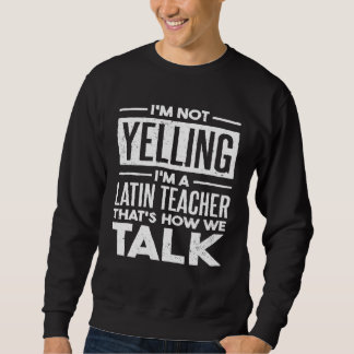 I m Not Yelling I m A Latin Teacher That s How We  Sweatshirt