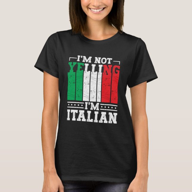I m Not Yelling I m Italian  Italy Quote Italian R T-Shirt (Front)