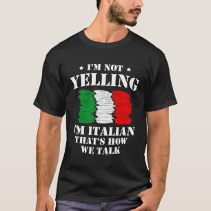 I m Not Yelling I m Italian That s How We Talk Ita T-Shirt